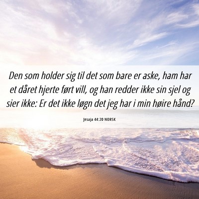Picture 06 - Jesaja 44:20 NORSK - Den som holder sig til det som bare er aske, ham - Bible Verse Picture
