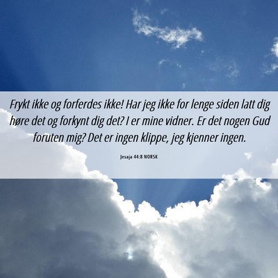 Picture 06 - Jesaja 44:8 NORSK - Frykt ikke og forferdes ikke! Har jeg ikke for - Bible Verse Picture