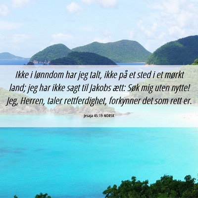 Picture 06 - Jesaja 45:19 NORSK - Ikke i lønndom har jeg talt, ikke på et sted i - Bible Verse Picture
