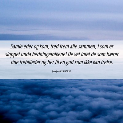 Picture 06 - Jesaja 45:20 NORSK - Samle eder og kom, tred frem alle sammen, I som - Bible Verse Picture