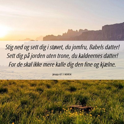 Picture 06 - Jesaja 47:1 NORSK - Stig ned og sett dig i støvet, du jomfru, Babels - Bible Verse Picture