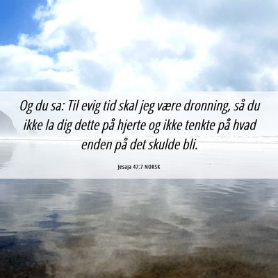 Picture 06 - Jesaja 47:7 NORSK - Og du sa: Til evig tid skal jeg være dronning, - Bible Verse Picture