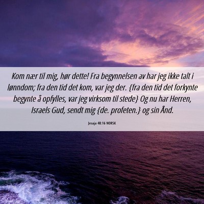 Picture 06 - Jesaja 48:16 NORSK - Kom nær til mig, hør dette! Fra begynnelsen av - Bible Verse Picture
