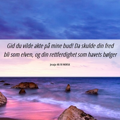 Picture 06 - Jesaja 48:18 NORSK - Gid du vilde akte på mine bud! Da skulde din - Bible Verse Picture