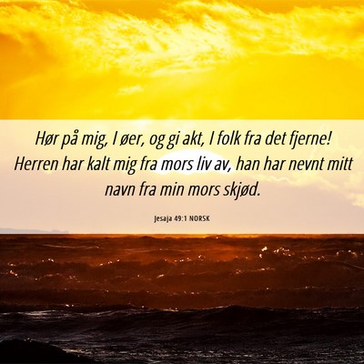 Picture 06 - Jesaja 49:1 NORSK - Hør på mig, I øer, og gi akt, I folk fra det - Bible Verse Picture