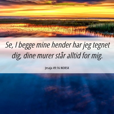 Picture 06 - Jesaja 49:16 NORSK - Se, I begge mine hender har jeg tegnet dig, dine - Bible Verse Picture