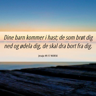 Picture 06 - Jesaja 49:17 NORSK - Dine barn kommer i hast; de som brøt dig ned og - Bible Verse Picture