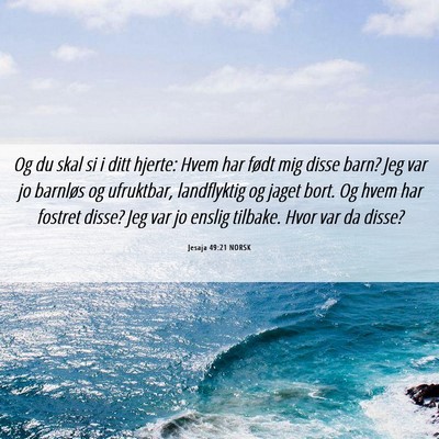 Picture 06 - Jesaja 49:21 NORSK - Og du skal si i ditt hjerte: Hvem har født mig - Bible Verse Picture