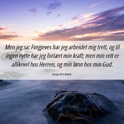 Picture 06 - Jesaja 49:4 NORSK - Men jeg sa: Forgjeves har jeg arbeidet mig trett, - Bible Verse Picture