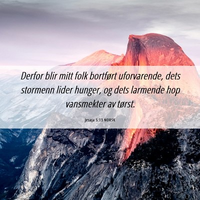 Picture 06 - Jesaja 5:13 NORSK - Derfor blir mitt folk bortført uforvarende, dets - Bible Verse Picture