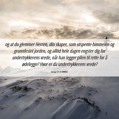 Picture 06 - Jesaja 51:13 NORSK - og at du glemmer Herren, din skaper, som utspente - Bible Verse Picture