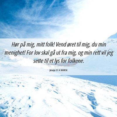 Picture 06 - Jesaja 51:4 NORSK - Hør på mig, mitt folk! Vend øret til mig, du - Bible Verse Picture