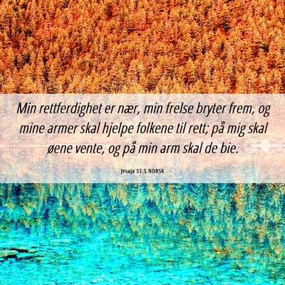 Picture 06 - Jesaja 51:5 NORSK - Min rettferdighet er nær, min frelse bryter - Bible Verse Picture