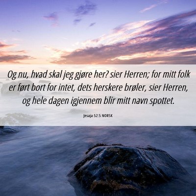 Picture 06 - Jesaja 52:5 NORSK - Og nu, hvad skal jeg gjøre her? sier Herren; for - Bible Verse Picture