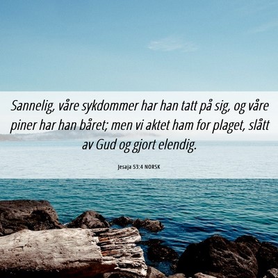 Picture 06 - Jesaja 53:4 NORSK - Sannelig, våre sykdommer har han tatt på sig, - Bible Verse Picture