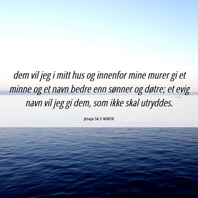 Picture 06 - Jesaja 56:5 NORSK - dem vil jeg i mitt hus og innenfor mine murer gi - Bible Verse Picture