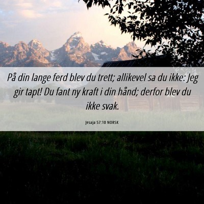 Picture 06 - Jesaja 57:10 NORSK - På din lange ferd blev du trett; allikevel sa du - Bible Verse Picture