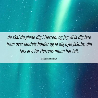 Picture 06 - Jesaja 58:14 NORSK - da skal du glede dig i Herren, og jeg vil la dig - Bible Verse Picture