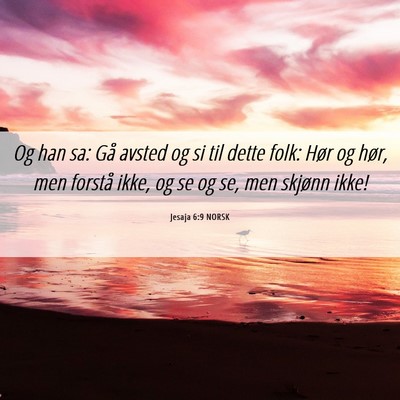 Picture 06 - Jesaja 6:9 NORSK - Og han sa: Gå avsted og si til dette folk: Hør - Bible Verse Picture