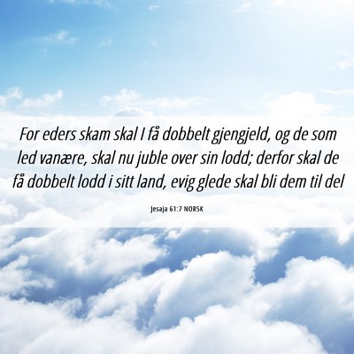 Picture 06 - Jesaja 61:7 NORSK - For eders skam skal I få dobbelt gjengjeld, og - Bible Verse Picture