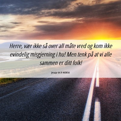 Picture 06 - Jesaja 64:9 NORSK - Herre, vær ikke så over all måte vred og kom - Bible Verse Picture