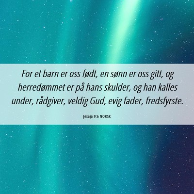 Picture 06 - Jesaja 9:6 NORSK - For et barn er oss født, en sønn er oss gitt, - Bible Verse Picture
