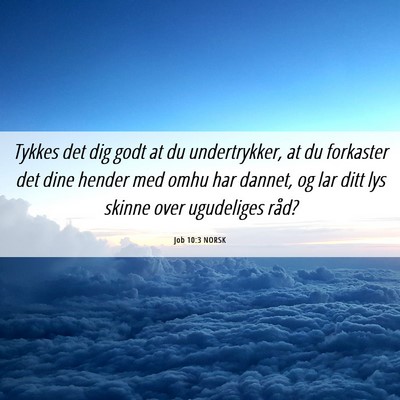 Picture 06 - Job 10:3 NORSK - Tykkes det dig godt at du undertrykker, at du - Bible Verse Picture