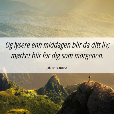 Picture 06 - Job 11:17 NORSK - Og lysere enn middagen blir da ditt liv; mørket - Bible Verse Picture