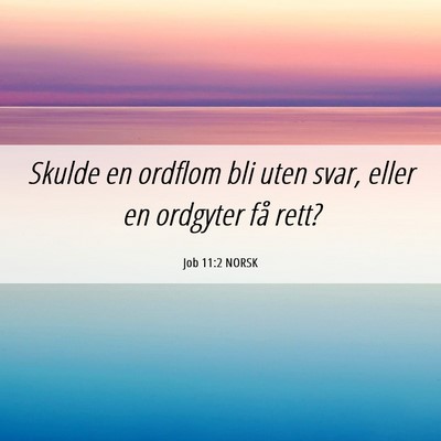 Picture 06 - Job 11:2 NORSK - Skulde en ordflom bli uten svar, eller en - Bible Verse Picture