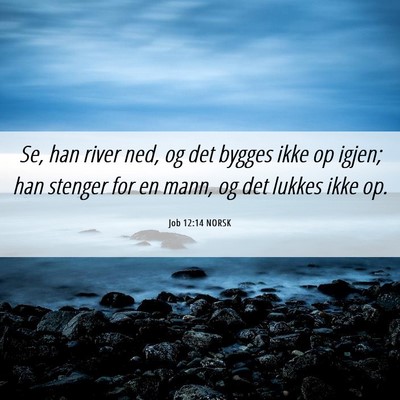 Picture 06 - Job 12:14 NORSK - Se, han river ned, og det bygges ikke op igjen; - Bible Verse Picture