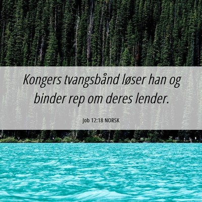 Picture 06 - Job 12:18 NORSK - Kongers tvangsbånd løser han og binder rep om - Bible Verse Picture