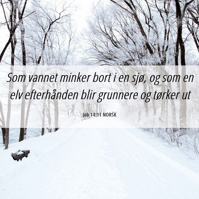 Picture 06 - Job 14:11 NORSK - Som vannet minker bort i en sjø, og som en elv - Bible Verse Picture