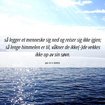 Picture 06 - Job 14:12 NORSK - så legger et menneske sig ned og reiser sig ikke - Bible Verse Picture
