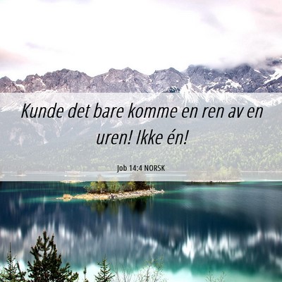 Picture 06 - Job 14:4 NORSK - Kunde det bare komme en ren av en uren! Ikke - Bible Verse Picture