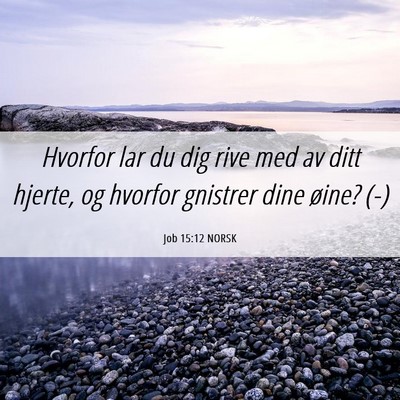 Picture 06 - Job 15:12 NORSK - Hvorfor lar du dig rive med av ditt hjerte, og - Bible Verse Picture