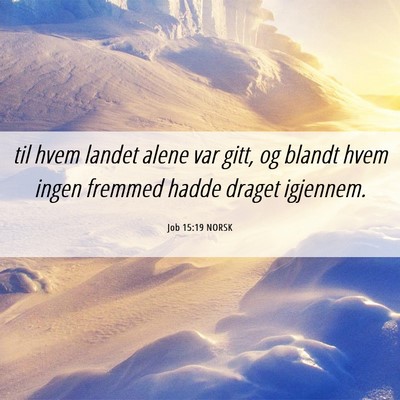 Picture 06 - Job 15:19 NORSK - til hvem landet alene var gitt, og blandt hvem - Bible Verse Picture