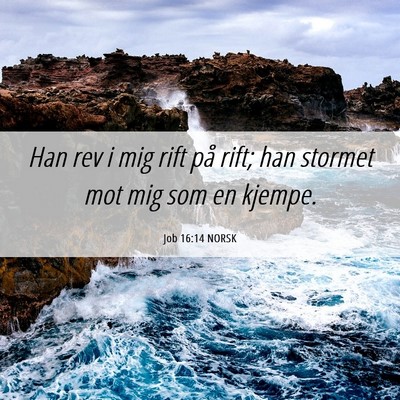 Picture 06 - Job 16:14 NORSK - Han rev i mig rift på rift; han stormet mot mig - Bible Verse Picture