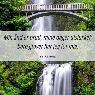 Picture 06 - Job 17:1 NORSK - Min ånd er brutt, mine dager utslukket; bare - Bible Verse Picture