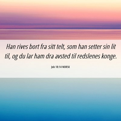 Picture 06 - Job 18:14 NORSK - Han rives bort fra sitt telt, som han setter sin - Bible Verse Picture