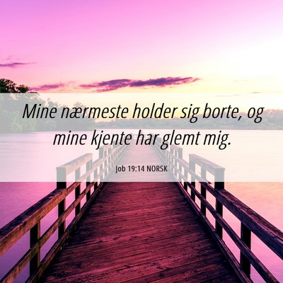 Picture 06 - Job 19:14 NORSK - Mine nærmeste holder sig borte, og mine kjente - Bible Verse Picture