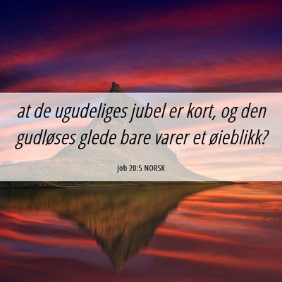 Picture 06 - Job 20:5 NORSK - at de ugudeliges jubel er kort, og den gudløses - Bible Verse Picture
