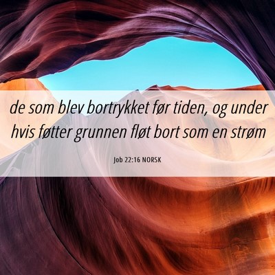Picture 06 - Job 22:16 NORSK - de som blev bortrykket før tiden, og under hvis - Bible Verse Picture