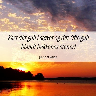 Picture 06 - Job 22:24 NORSK - Kast ditt gull i støvet og ditt Ofir-gull blandt - Bible Verse Picture