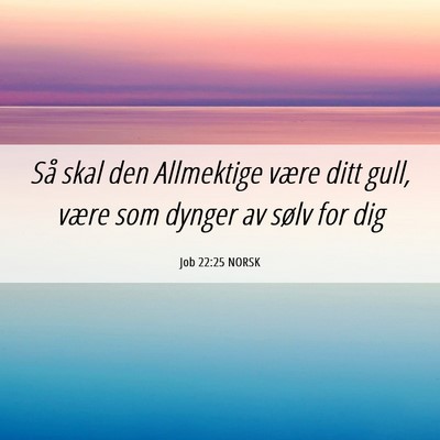 Picture 06 - Job 22:25 NORSK - Så skal den Allmektige være ditt gull, være - Bible Verse Picture
