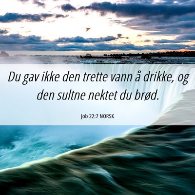 Picture 06 - Job 22:7 NORSK - Du gav ikke den trette vann å drikke, og den - Bible Verse Picture