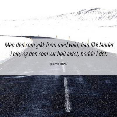 Picture 06 - Job 22:8 NORSK - Men den som gikk frem med vold, han fikk landet i - Bible Verse Picture