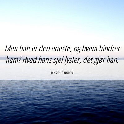 Picture 06 - Job 23:13 NORSK - Men han er den eneste, og hvem hindrer ham? Hvad - Bible Verse Picture