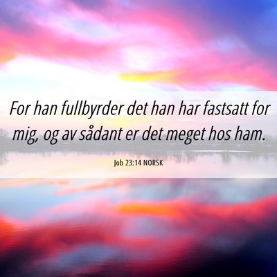 Picture 06 - Job 23:14 NORSK - For han fullbyrder det han har fastsatt for mig, - Bible Verse Picture
