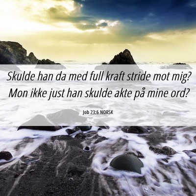 Picture 06 - Job 23:6 NORSK - Skulde han da med full kraft stride mot mig? Mon - Bible Verse Picture