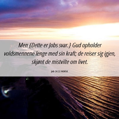 Picture 06 - Job 24:22 NORSK - Men {Dette er Jobs svar.} Gud opholder - Bible Verse Picture